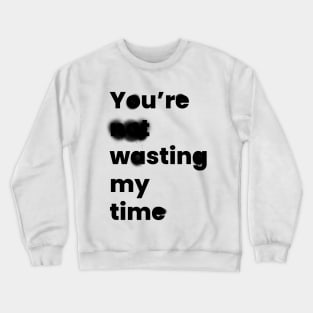 You're Wasting My Time Crewneck Sweatshirt